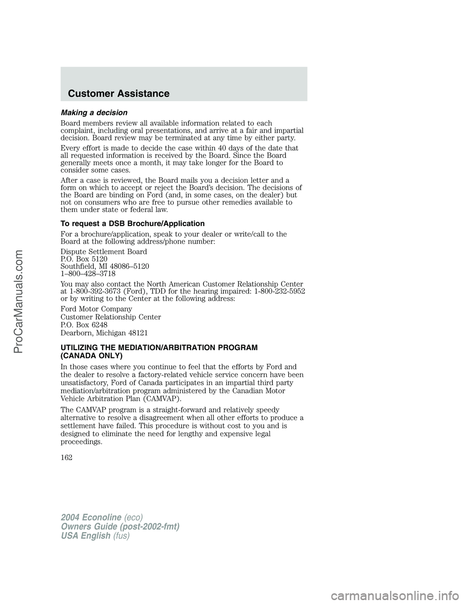 FORD E-450 2004  Owners Manual Making a decision
Board members review all available information related to each
complaint, including oral presentations, and arrive at a fair and impartial
decision. Board review may be terminated at
