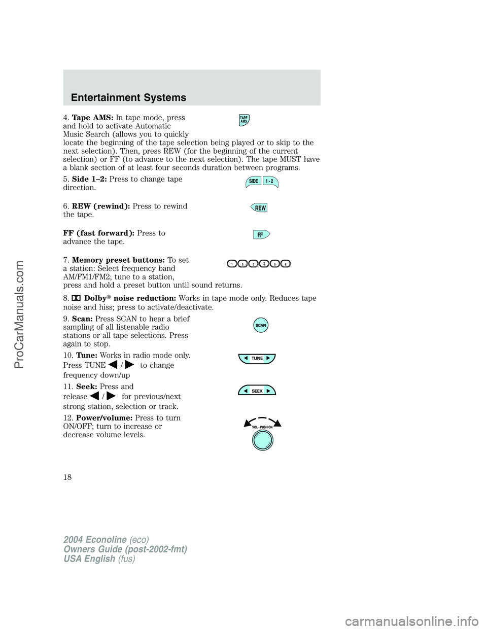 FORD E-450 2004  Owners Manual 4.Tape AMS:In tape mode, press
and hold to activate Automatic
Music Search (allows you to quickly
locate the beginning of the tape selection being played or to skip to the
next selection). Then, press