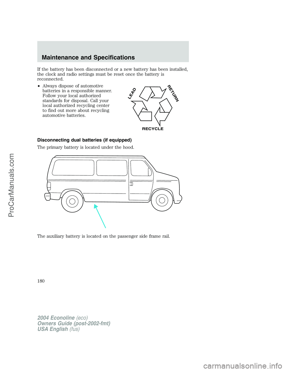 FORD E-450 2004  Owners Manual If the battery has been disconnected or a new battery has been installed,
the clock and radio settings must be reset once the battery is
reconnected.
•Always dispose of automotive
batteries in a res