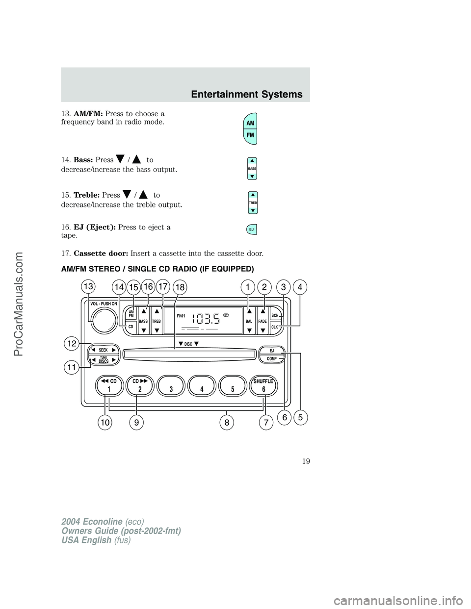 FORD E-450 2004  Owners Manual 13.AM/FM:Press to choose a
frequency band in radio mode.
14.Bass:Press
/to
decrease/increase the bass output.
15.Treble:Press
/to
decrease/increase the treble output.
16.EJ (Eject):Press to eject a
ta