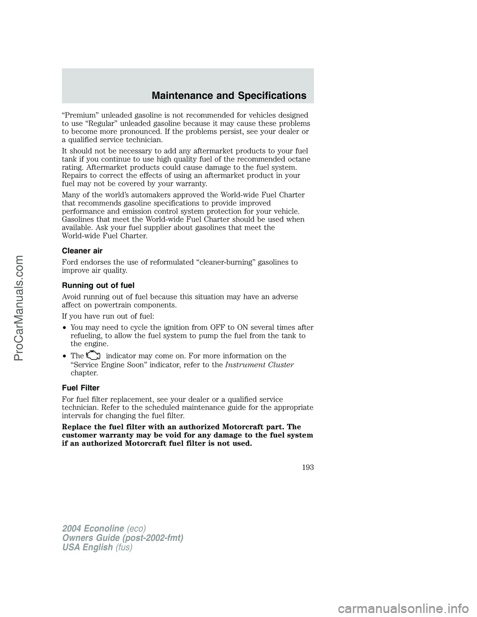 FORD E-450 2004  Owners Manual “Premium”unleaded gasoline is not recommended for vehicles designed
to use“Regular”unleaded gasoline because it may cause these problems
to become more pronounced. If the problems persist, see