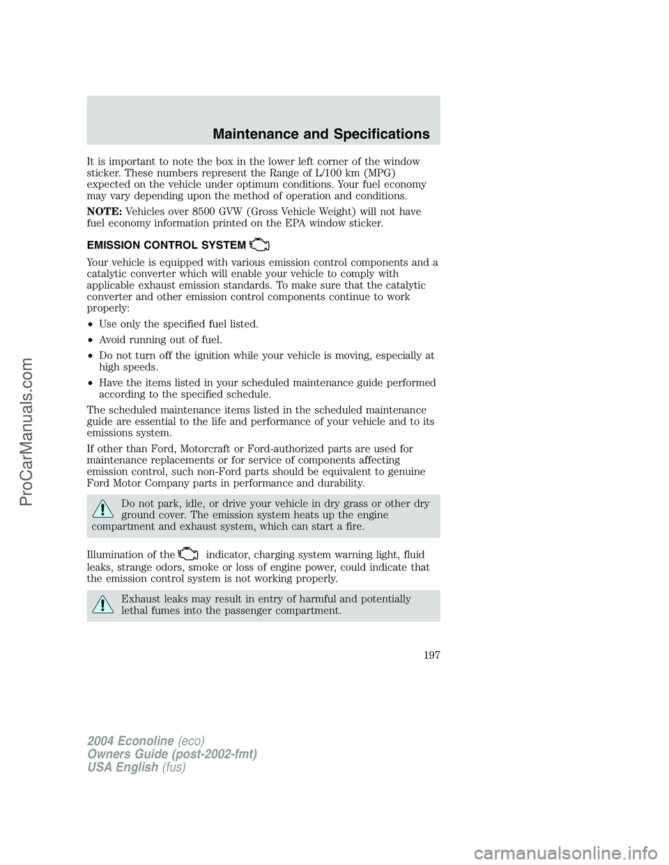 FORD E-450 2004  Owners Manual It is important to note the box in the lower left corner of the window
sticker. These numbers represent the Range of L/100 km (MPG)
expected on the vehicle under optimum conditions. Your fuel economy

