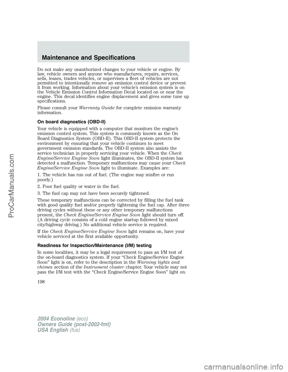 FORD E-450 2004  Owners Manual Do not make any unauthorized changes to your vehicle or engine. By
law, vehicle owners and anyone who manufactures, repairs, services,
sells, leases, trades vehicles, or supervises a fleet of vehicles