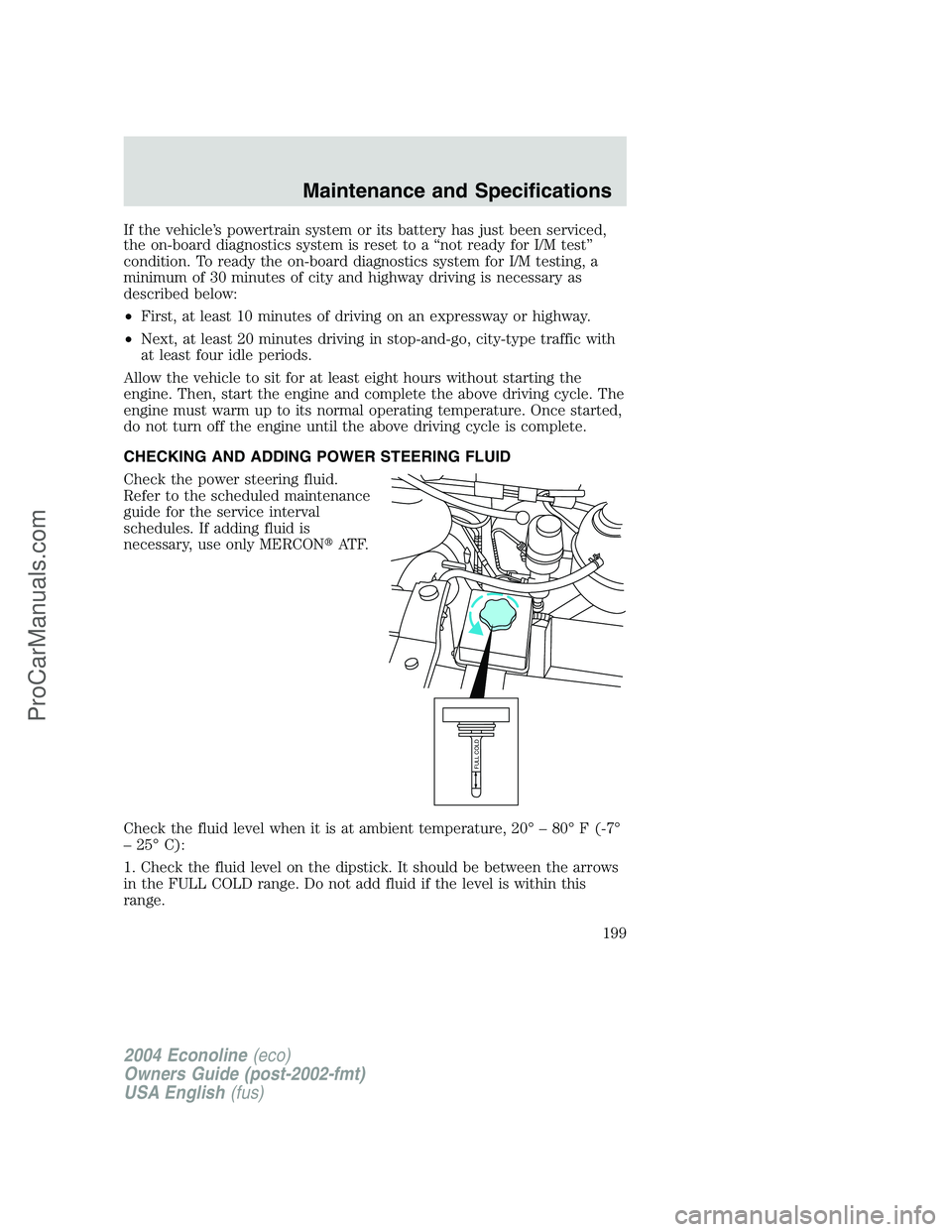 FORD E-450 2004  Owners Manual If the vehicle’s powertrain system or its battery has just been serviced,
the on-board diagnostics system is reset to a“not ready for I/M test”
condition. To ready the on-board diagnostics syste
