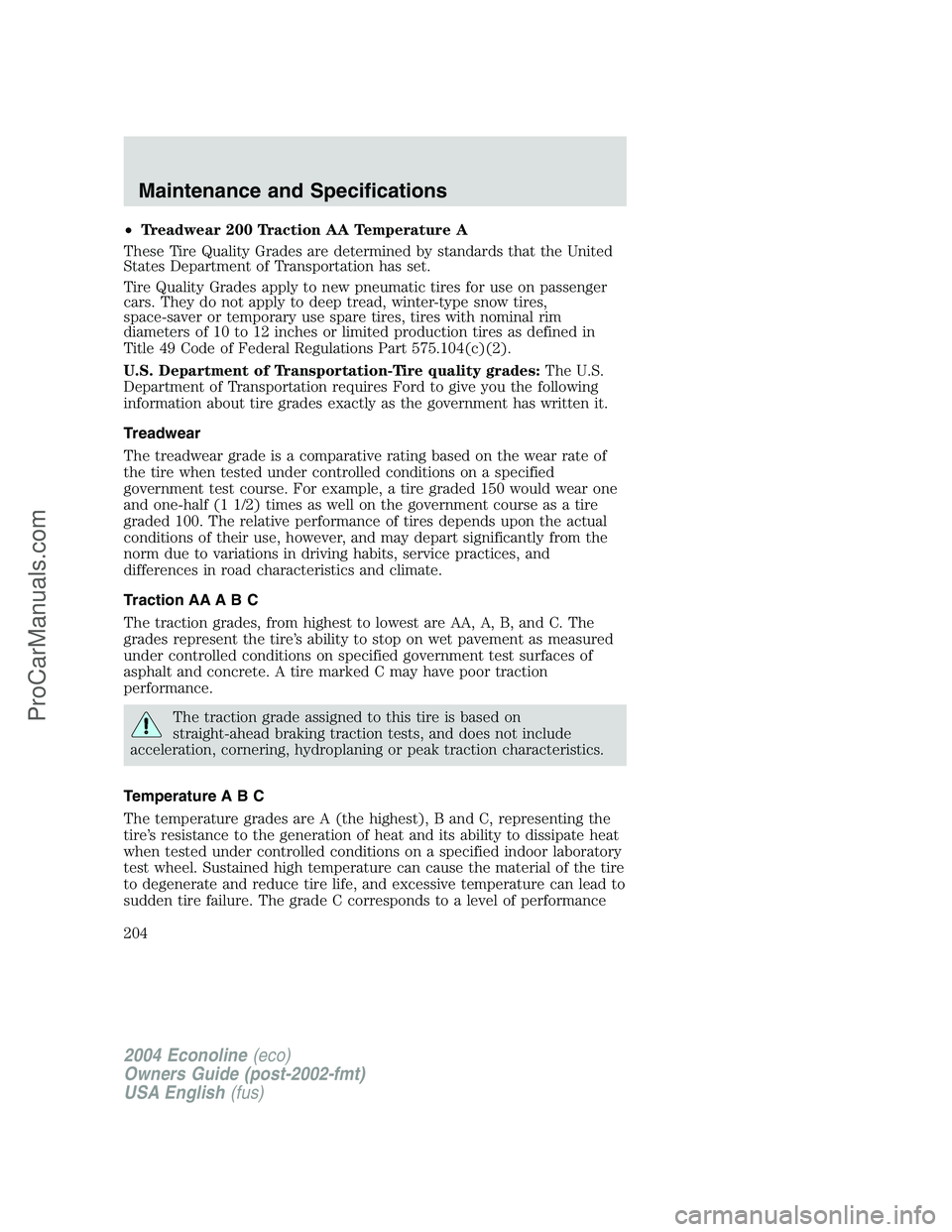 FORD E-450 2004  Owners Manual •Treadwear 200 Traction AA Temperature A
These Tire Quality Grades are determined by standards that the United
States Department of Transportation has set.
Tire Quality Grades apply to new pneumatic