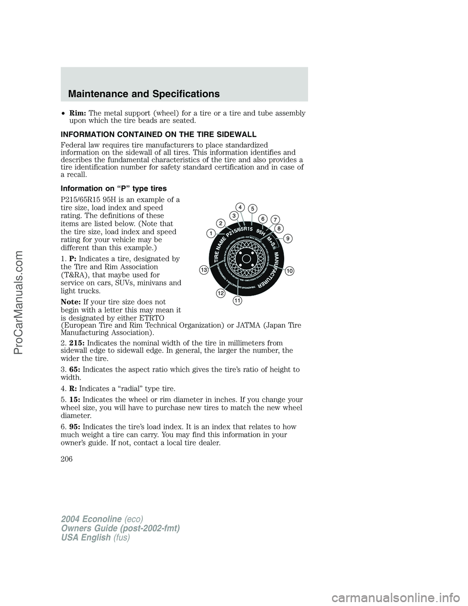FORD E-450 2004  Owners Manual •Rim:The metal support (wheel) for a tire or a tire and tube assembly
upon which the tire beads are seated.
INFORMATION CONTAINED ON THE TIRE SIDEWALL
Federal law requires tire manufacturers to plac