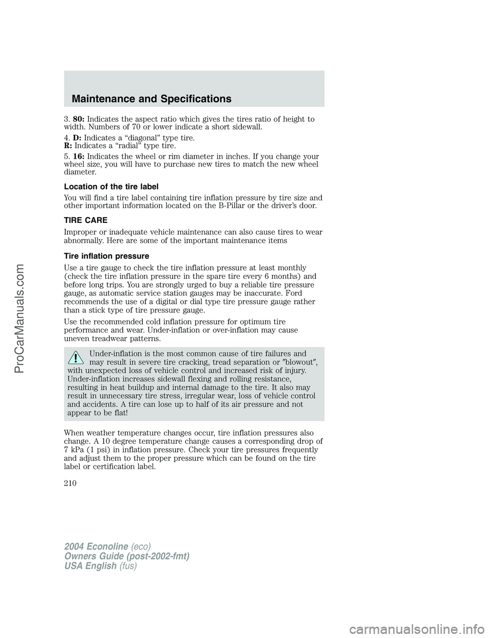FORD E-450 2004  Owners Manual 3.80:Indicates the aspect ratio which gives the tires ratio of height to
width. Numbers of 70 or lower indicate a short sidewall.
4.D:Indicates a“diagonal”type tire.
R:Indicates a“radial”type 