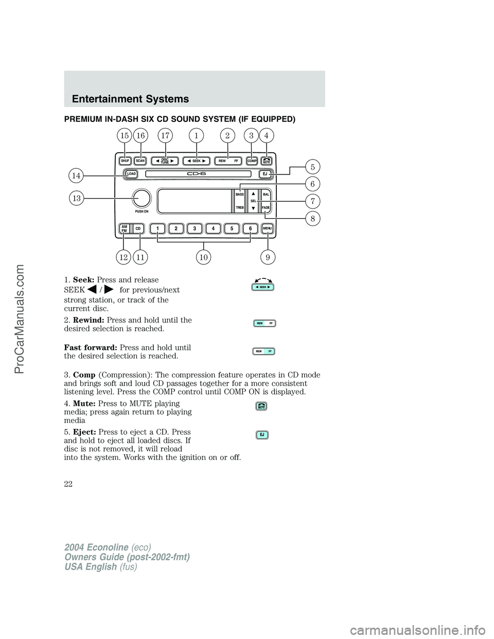 FORD E-450 2004  Owners Manual PREMIUM IN-DASH SIX CD SOUND SYSTEM (IF EQUIPPED)
1.Seek:Press and release
SEEK
/for previous/next
strong station, or track of the
current disc.
2.Rewind:Press and hold until the
desired selection is 