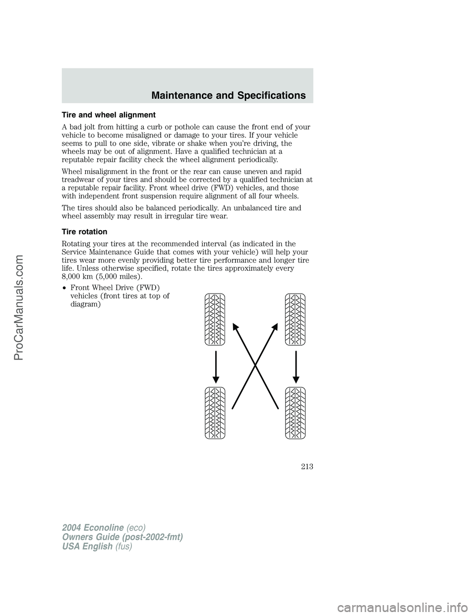 FORD E-450 2004  Owners Manual Tire and wheel alignment
A bad jolt from hitting a curb or pothole can cause the front end of your
vehicle to become misaligned or damage to your tires. If your vehicle
seems to pull to one side, vibr