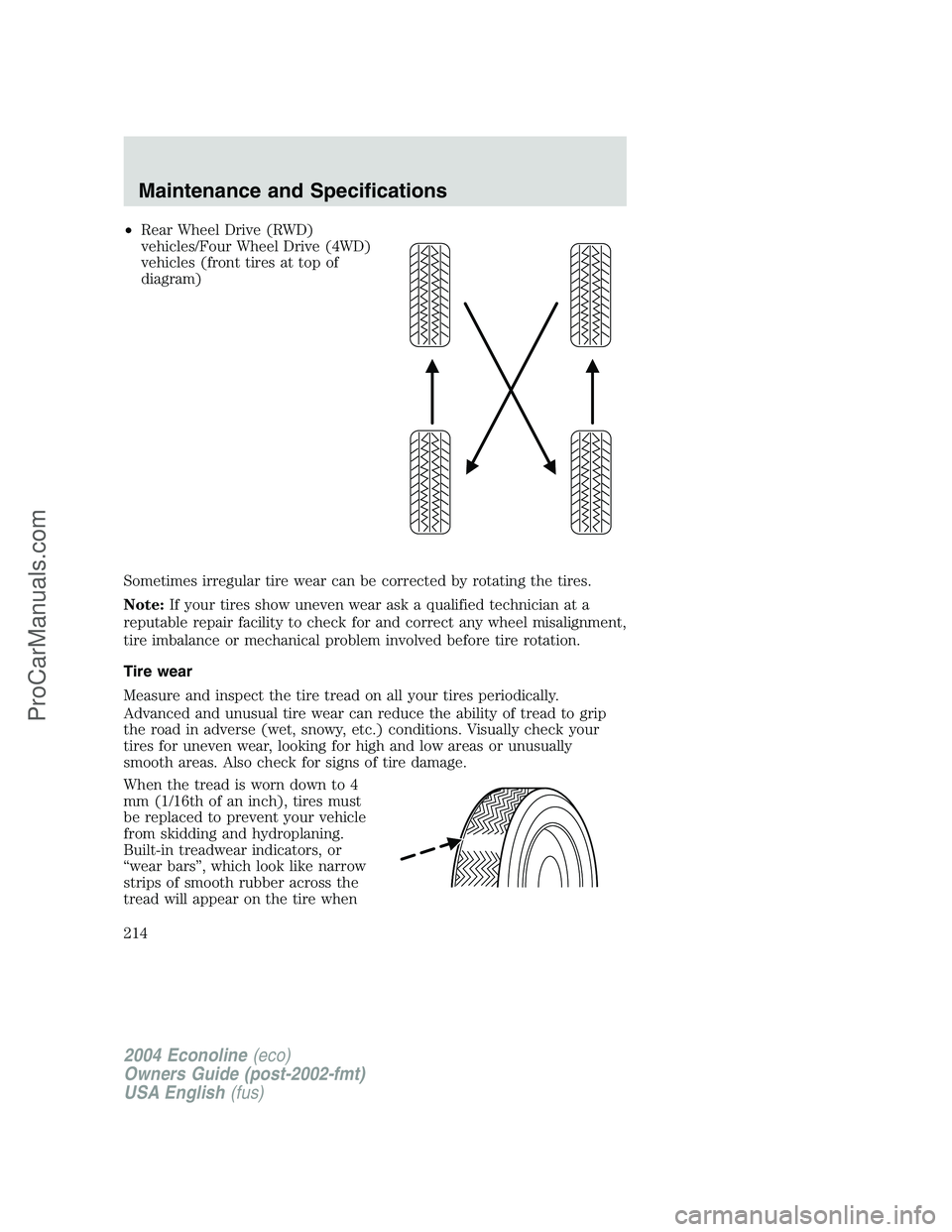 FORD E-450 2004  Owners Manual •Rear Wheel Drive (RWD)
vehicles/Four Wheel Drive (4WD)
vehicles (front tires at top of
diagram)
Sometimes irregular tire wear can be corrected by rotating the tires.
Note:If your tires show uneven 