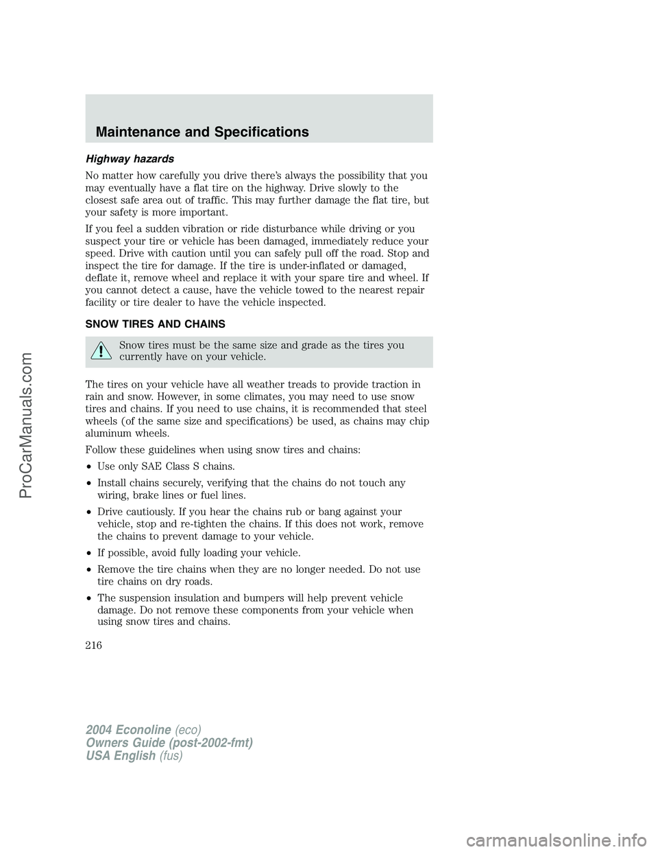 FORD E-450 2004  Owners Manual Highway hazards
No matter how carefully you drive there’s always the possibility that you
may eventually have a flat tire on the highway. Drive slowly to the
closest safe area out of traffic. This m