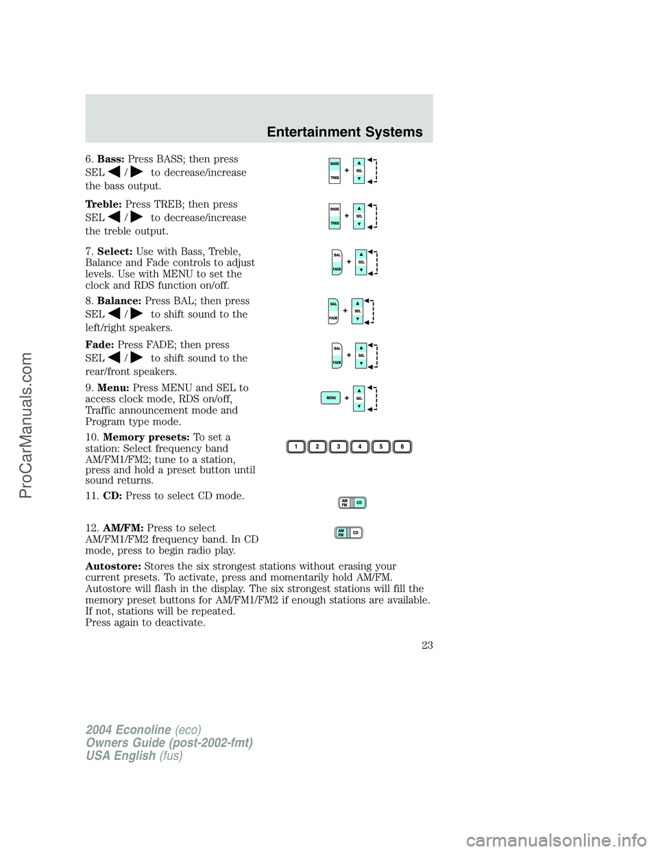 FORD E-450 2004  Owners Manual 6.Bass:Press BASS; then press
SEL
/to decrease/increase
the bass output.
Treble:Press TREB; then press
SEL
/to decrease/increase
the treble output.
7.Select:Use with Bass, Treble,
Balance and Fade con