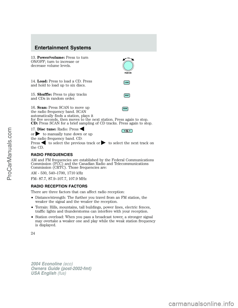FORD E-450 2004  Owners Manual 13.Power/volume:Press to turn
ON/OFF; turn to increase or
decrease volume levels.
14.Load:Press to load a CD. Press
and hold to load up to six discs.
15.Shuffle:Press to play tracks
and CDs in random 