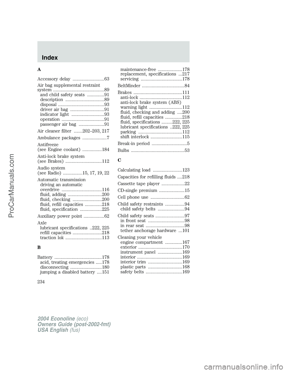 FORD E-450 2004  Owners Manual A
Accessory delay ..........................63
Air bag supplemental restraint
system ..........................................89
and child safety seats ..............91
description ..................