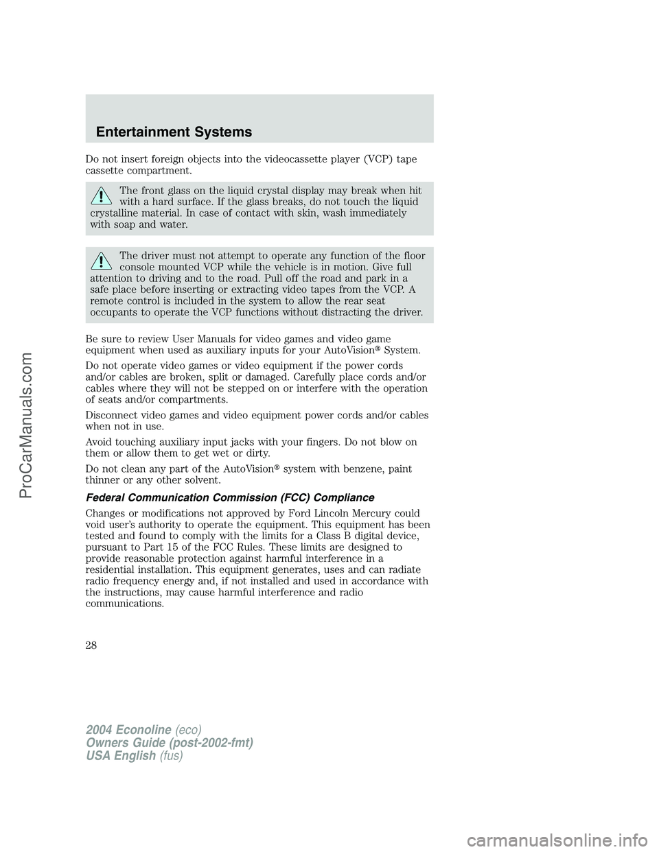 FORD E-450 2004  Owners Manual Do not insert foreign objects into the videocassette player (VCP) tape
cassette compartment.
The front glass on the liquid crystal display may break when hit
with a hard surface. If the glass breaks, 