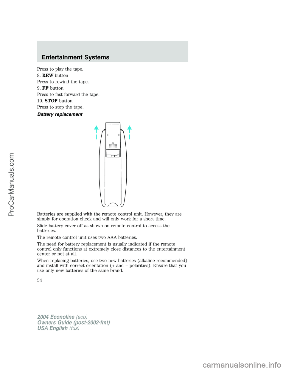 FORD E-450 2004  Owners Manual Press to play the tape.
8.REWbutton
Press to rewind the tape.
9.FFbutton
Press to fast forward the tape.
10.STOPbutton
Press to stop the tape.
Battery replacement
Batteries are supplied with the remot