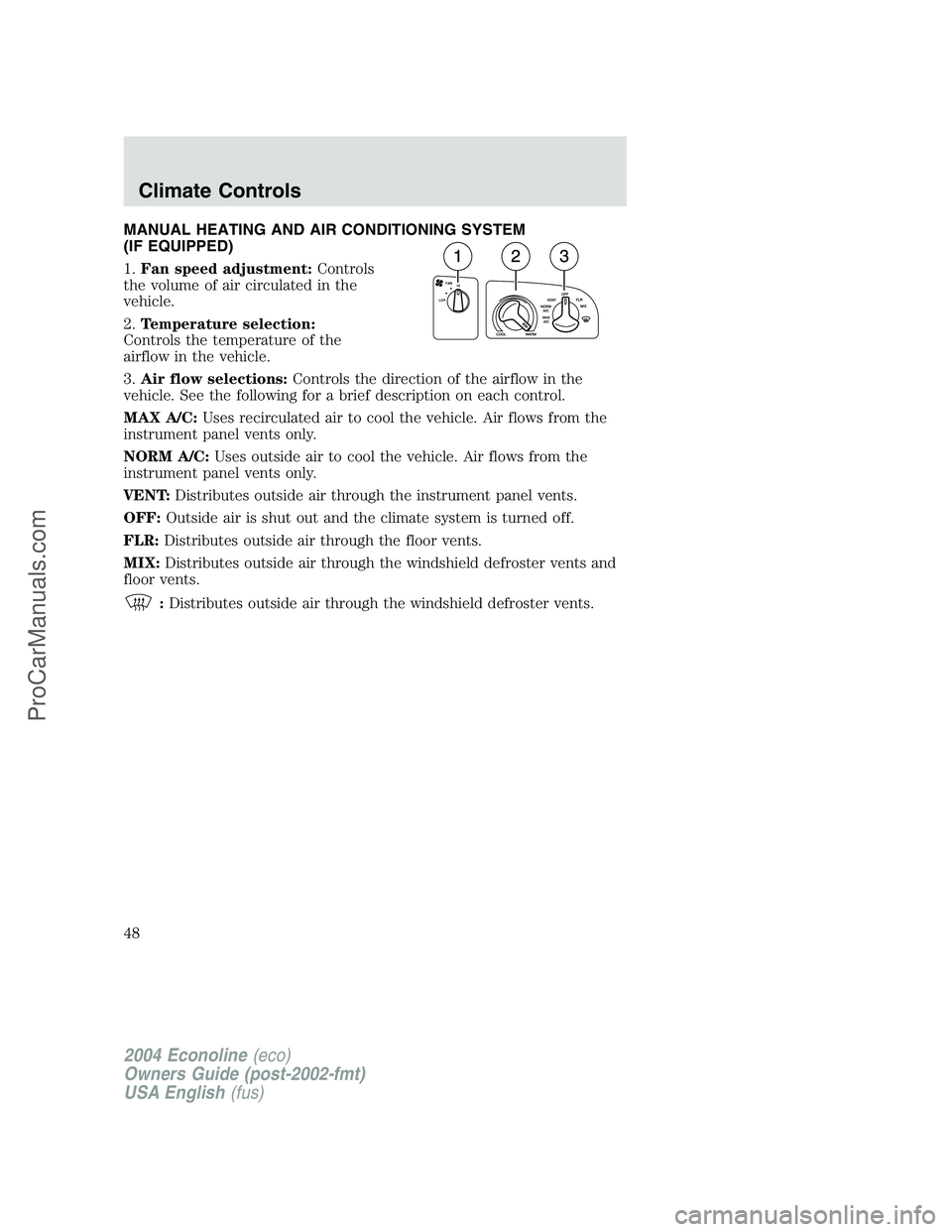 FORD E-450 2004  Owners Manual MANUAL HEATING AND AIR CONDITIONING SYSTEM
(IF EQUIPPED)
1.Fan speed adjustment:Controls
the volume of air circulated in the
vehicle.
2.Temperature selection:
Controls the temperature of the
airflow i