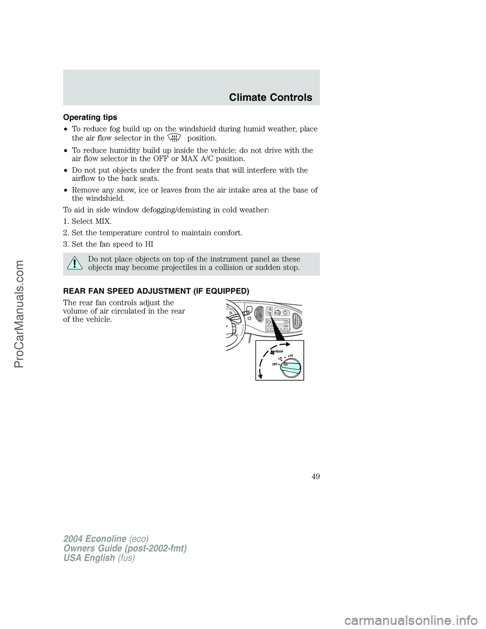 FORD E-450 2004  Owners Manual Operating tips
•To reduce fog build up on the windshield during humid weather, place
the air flow selector in the
position.
•To reduce humidity build up inside the vehicle: do not drive with the
a