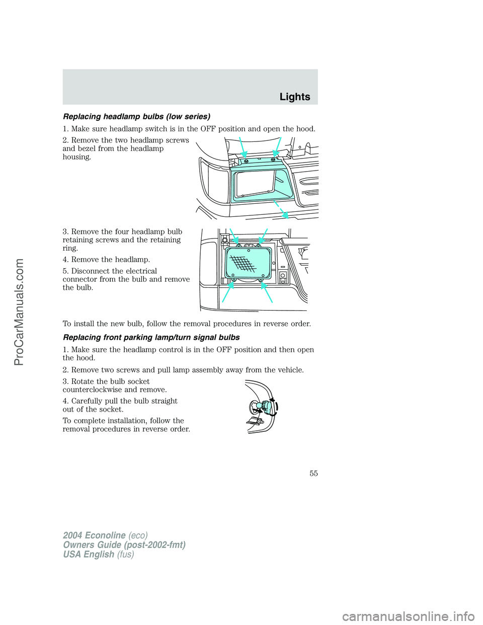 FORD E-450 2004  Owners Manual Replacing headlamp bulbs (low series)
1. Make sure headlamp switch is in the OFF position and open the hood.
2. Remove the two headlamp screws
and bezel from the headlamp
housing.
3. Remove the four h