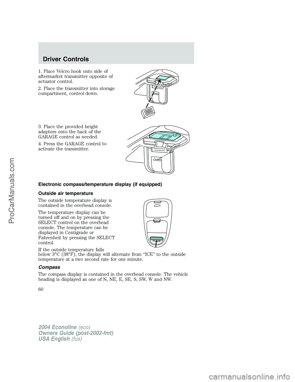 FORD E-450 2004  Owners Manual 1. Place Velcro hook onto side of
aftermarket transmitter opposite of
actuator control.
2. Place the transmitter into storage
compartment, control down.
3. Place the provided height
adaptors onto the 