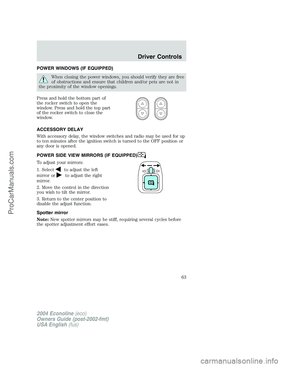 FORD E-450 2004  Owners Manual POWER WINDOWS (IF EQUIPPED)
When closing the power windows, you should verify they are free
of obstructions and ensure that children and/or pets are not in
the proximity of the window openings.
Press 