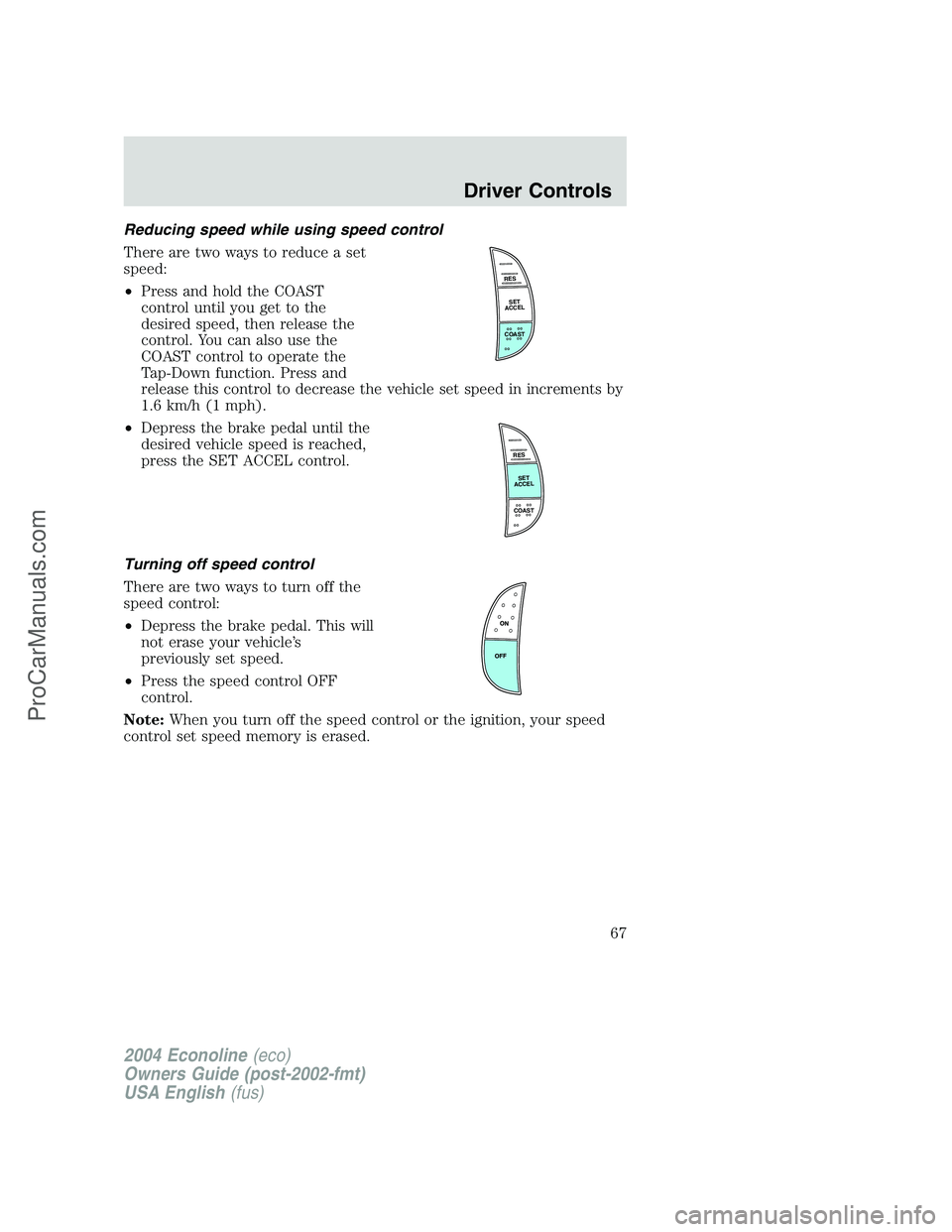 FORD E-450 2004  Owners Manual Reducing speed while using speed control
There are two ways to reduce a set
speed:
•Press and hold the COAST
control until you get to the
desired speed, then release the
control. You can also use th