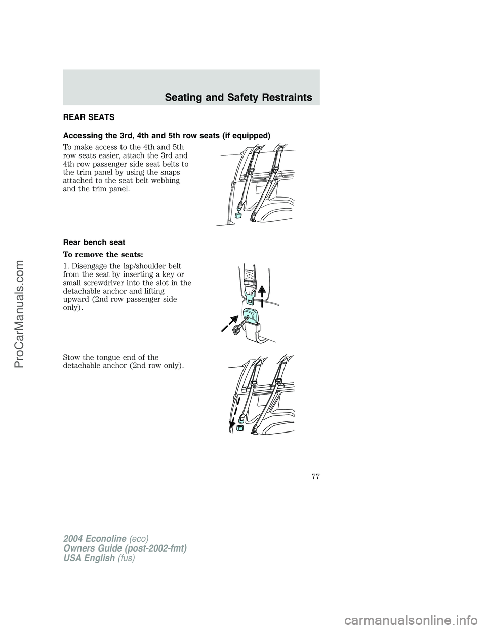 FORD E-450 2004  Owners Manual REAR SEATS
Accessing the 3rd, 4th and 5th row seats (if equipped)
To make access to the 4th and 5th
row seats easier, attach the 3rd and
4th row passenger side seat belts to
the trim panel by using th