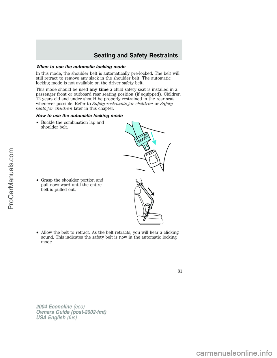 FORD E-450 2004  Owners Manual When to use the automatic locking mode
In this mode, the shoulder belt is automatically pre-locked. The belt will
still retract to remove any slack in the shoulder belt. The automatic
locking mode is 