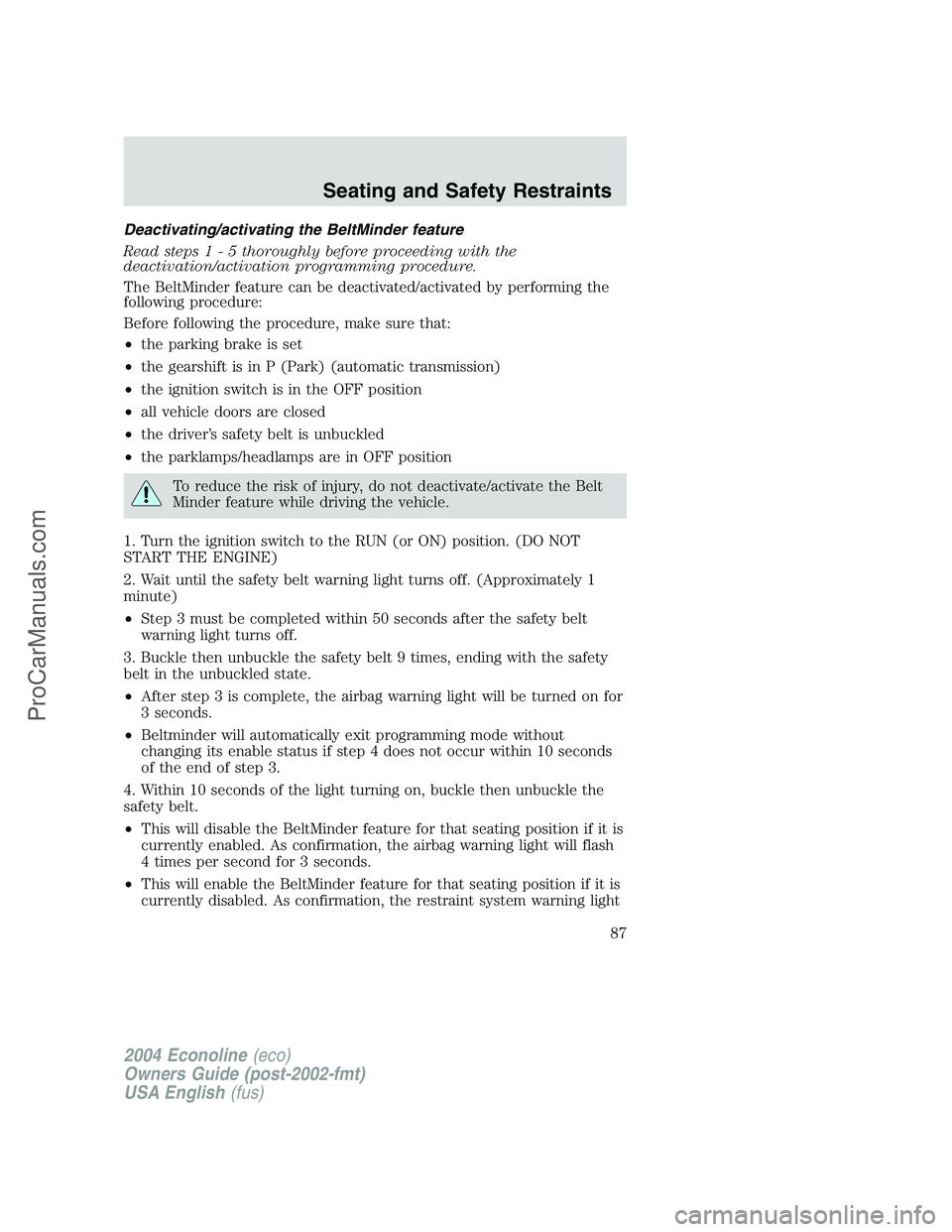 FORD E-450 2004  Owners Manual Deactivating/activating the BeltMinder feature
Read steps1-5thoroughly before proceeding with the
deactivation/activation programming procedure.
The BeltMinder feature can be deactivated/activated by 