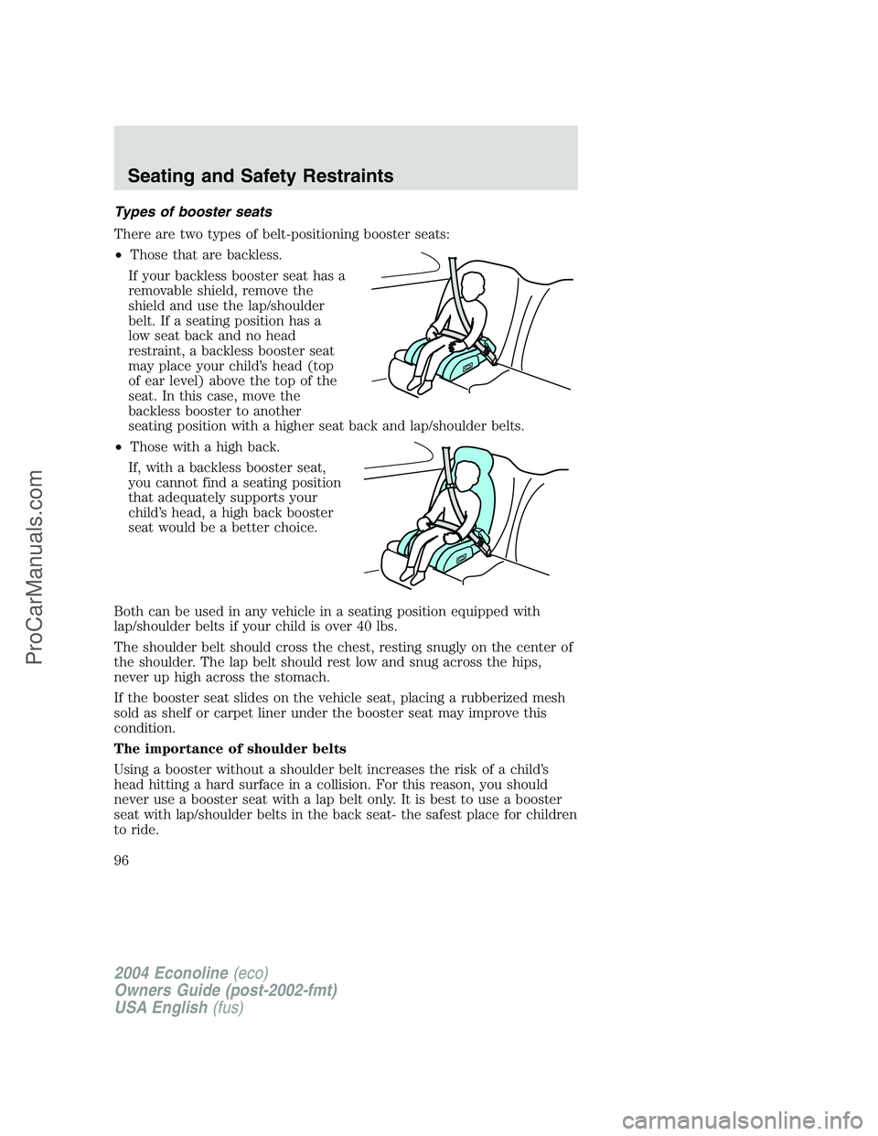 FORD E-450 2004  Owners Manual Types of booster seats
There are two types of belt-positioning booster seats:
•Those that are backless.
If your backless booster seat has a
removable shield, remove the
shield and use the lap/should