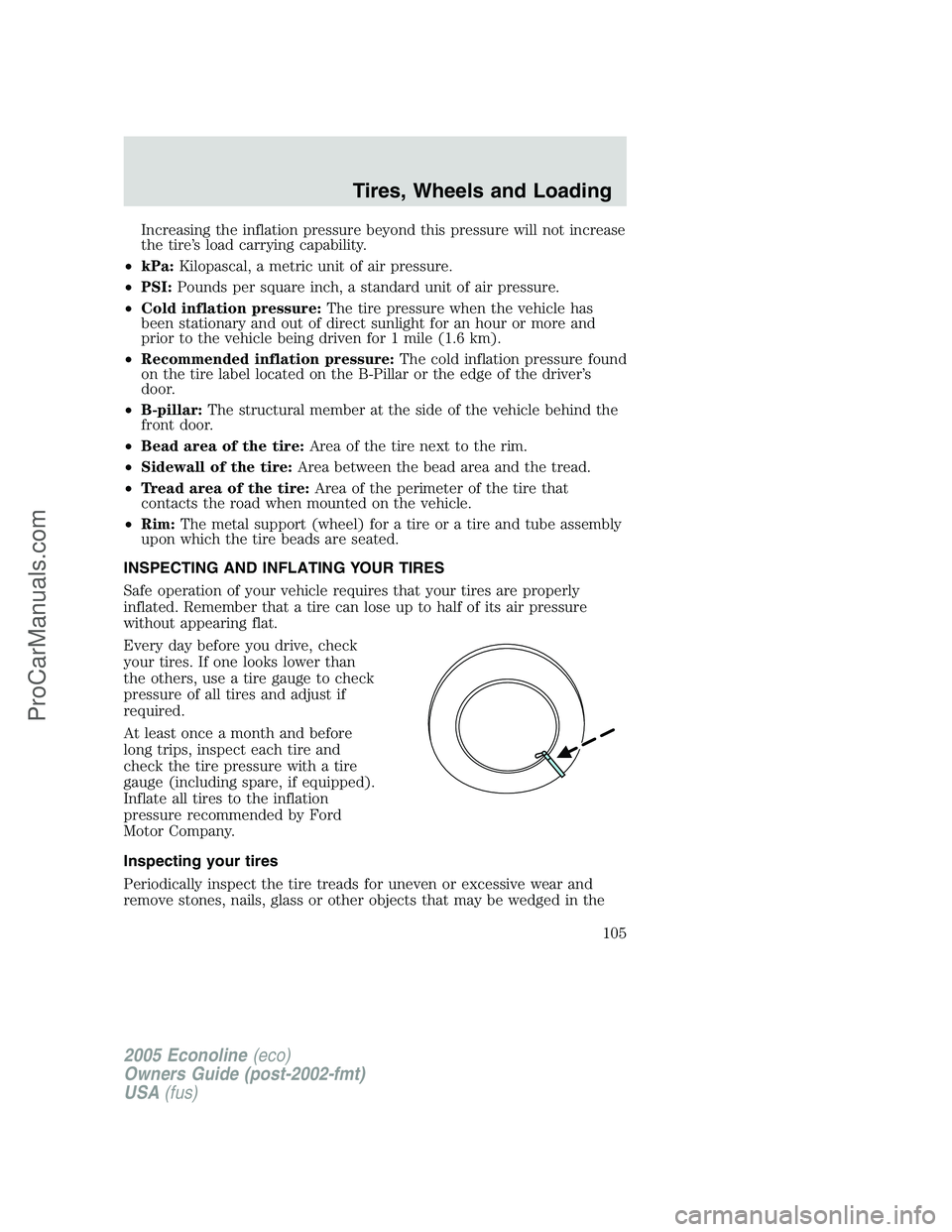 FORD E-450 2005  Owners Manual Increasing the inflation pressure beyond this pressure will not increase
the tire’s load carrying capability.
•kPa:Kilopascal, a metric unit of air pressure.
•PSI:Pounds per square inch, a stand