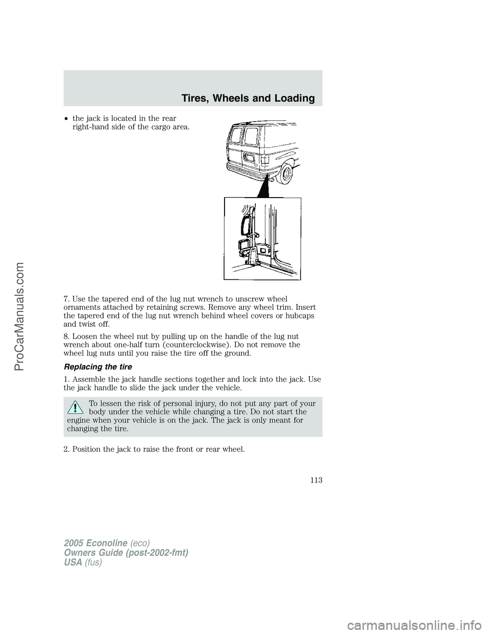 FORD E-450 2005 Owners Manual •the jack is located in the rear
right-hand side of the cargo area.
7. Use the tapered end of the lug nut wrench to unscrew wheel
ornaments attached by retaining screws. Remove any wheel trim. Inser FORD E-450 2005 Owners Manual •the jack is located in the rear
right-hand side of the cargo area.
7. Use the tapered end of the lug nut wrench to unscrew wheel
ornaments attached by retaining screws. Remove any wheel trim. Inser