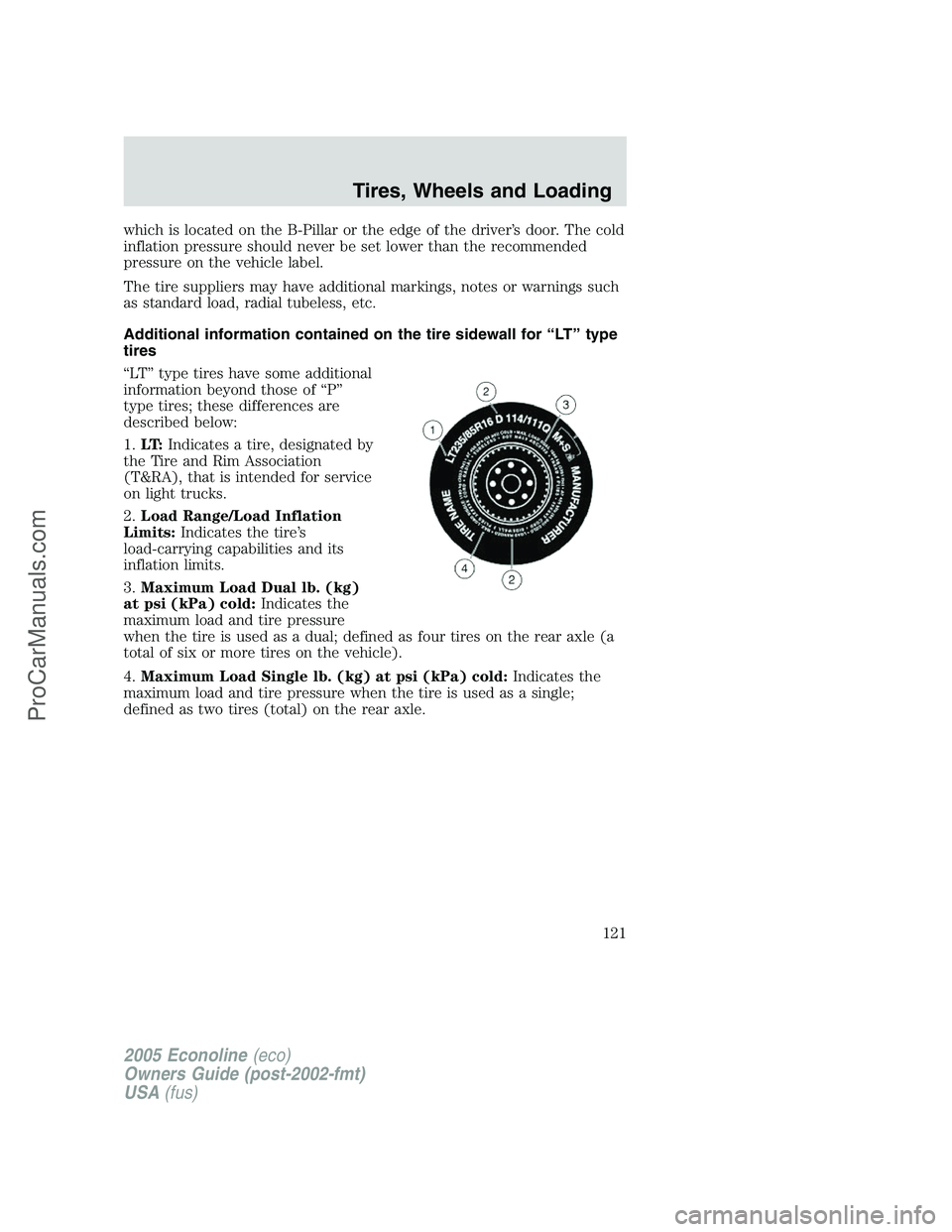 FORD E-450 2005 Owners Manual which is located on the B-Pillar or the edge of the driver’s door. The cold
inflation pressure should never be set lower than the recommended
pressure on the vehicle label.
The tire suppliers may ha FORD E-450 2005 Owners Manual which is located on the B-Pillar or the edge of the driver’s door. The cold
inflation pressure should never be set lower than the recommended
pressure on the vehicle label.
The tire suppliers may ha