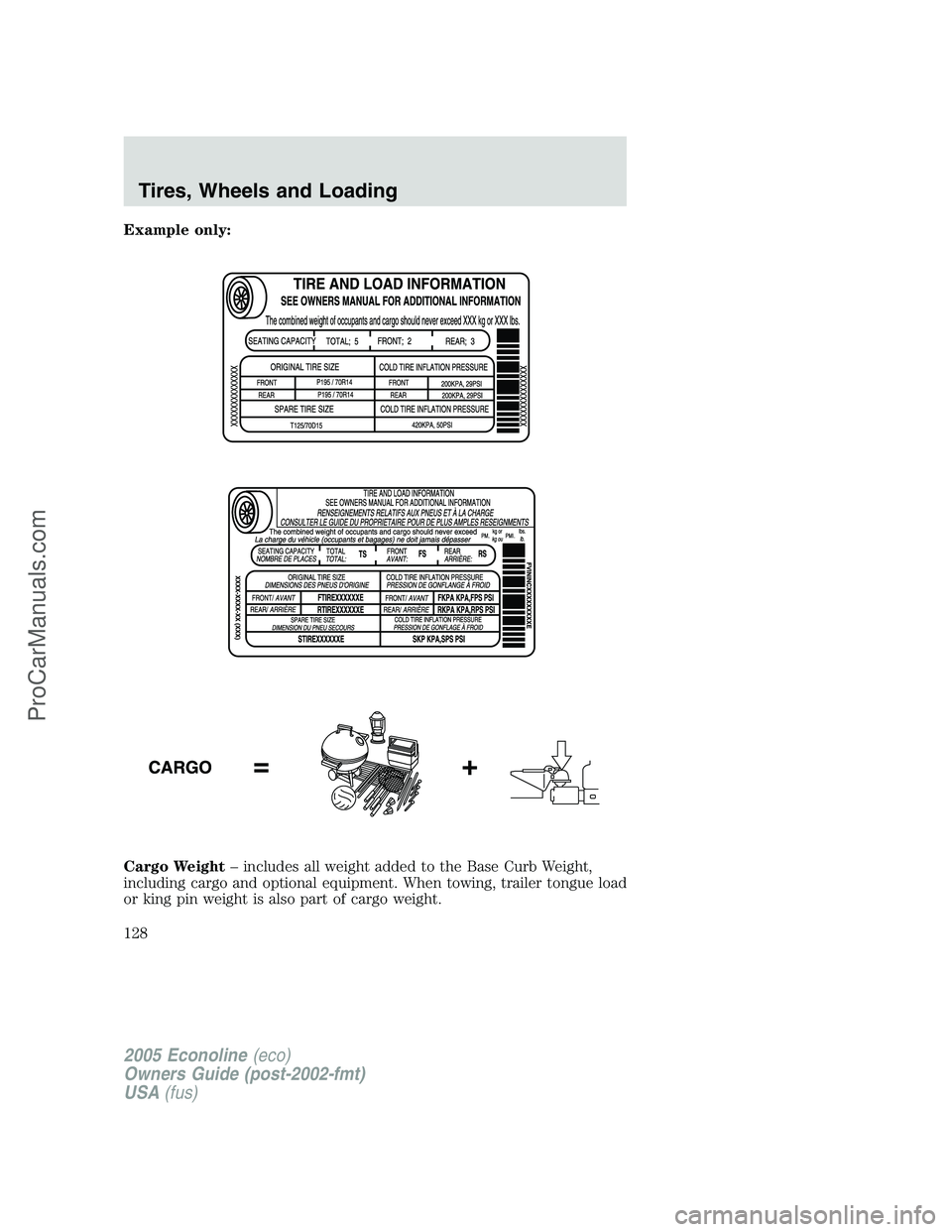 FORD E-450 2005  Owners Manual Example only:
Cargo Weight– includes all weight added to the Base Curb Weight,
including cargo and optional equipment. When towing, trailer tongue load
or king pin weight is also part of cargo weigh