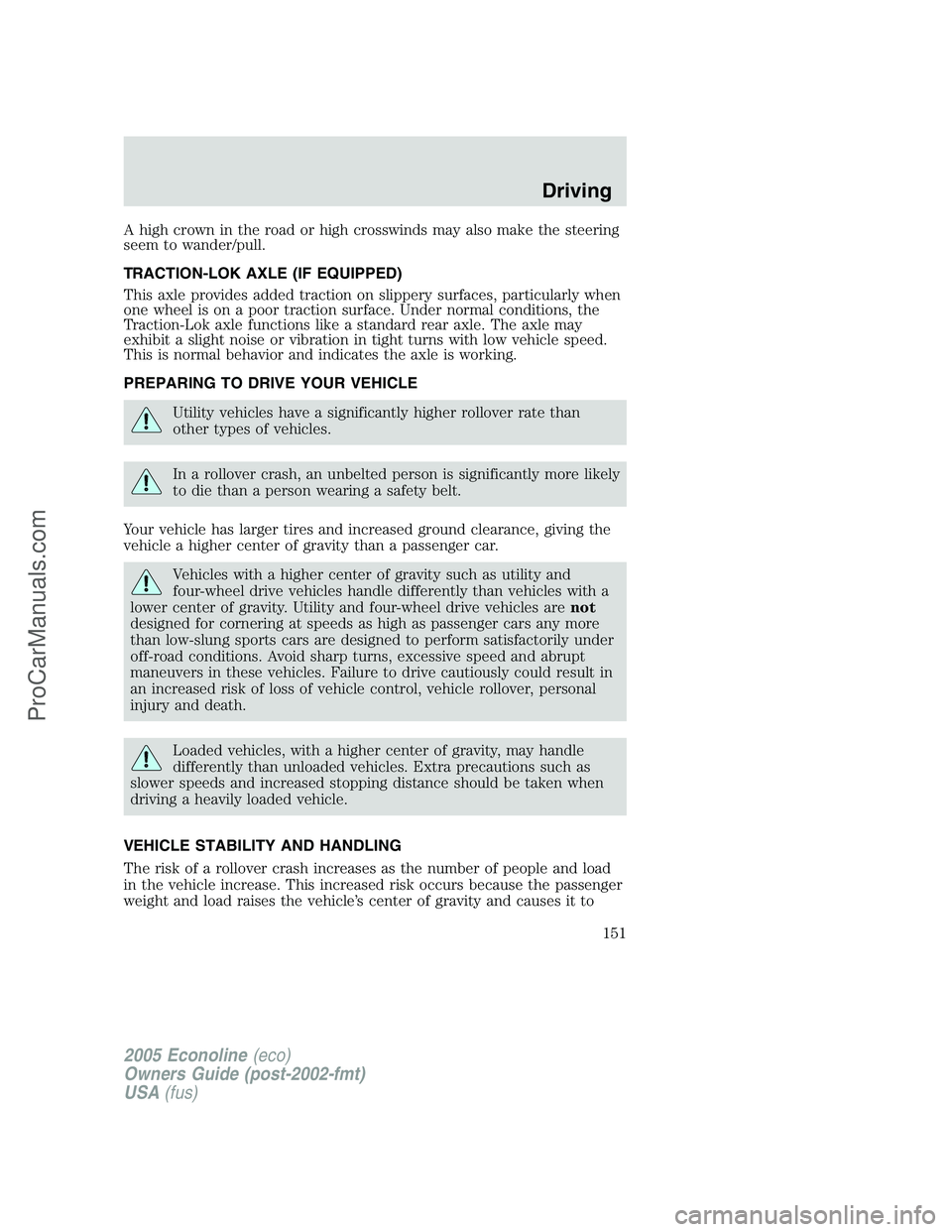 FORD E-450 2005 Owners Manual A high crown in the road or high crosswinds may also make the steering
seem to wander/pull.
TRACTION-LOK AXLE (IF EQUIPPED)
This axle provides added traction on slippery surfaces, particularly when
on FORD E-450 2005 Owners Manual A high crown in the road or high crosswinds may also make the steering
seem to wander/pull.
TRACTION-LOK AXLE (IF EQUIPPED)
This axle provides added traction on slippery surfaces, particularly when
on