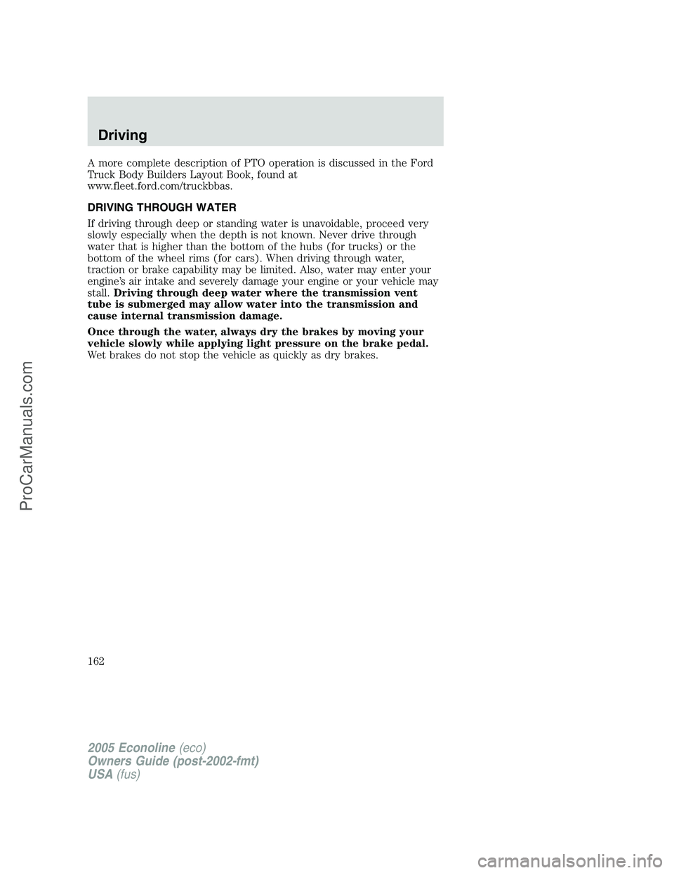 FORD E-450 2005 Owners Manual A more complete description of PTO operation is discussed in the Ford
Truck Body Builders Layout Book, found at
www.fleet.ford.com/truckbbas.
DRIVING THROUGH WATER
If driving through deep or standing FORD E-450 2005 Owners Manual A more complete description of PTO operation is discussed in the Ford
Truck Body Builders Layout Book, found at
www.fleet.ford.com/truckbbas.
DRIVING THROUGH WATER
If driving through deep or standing