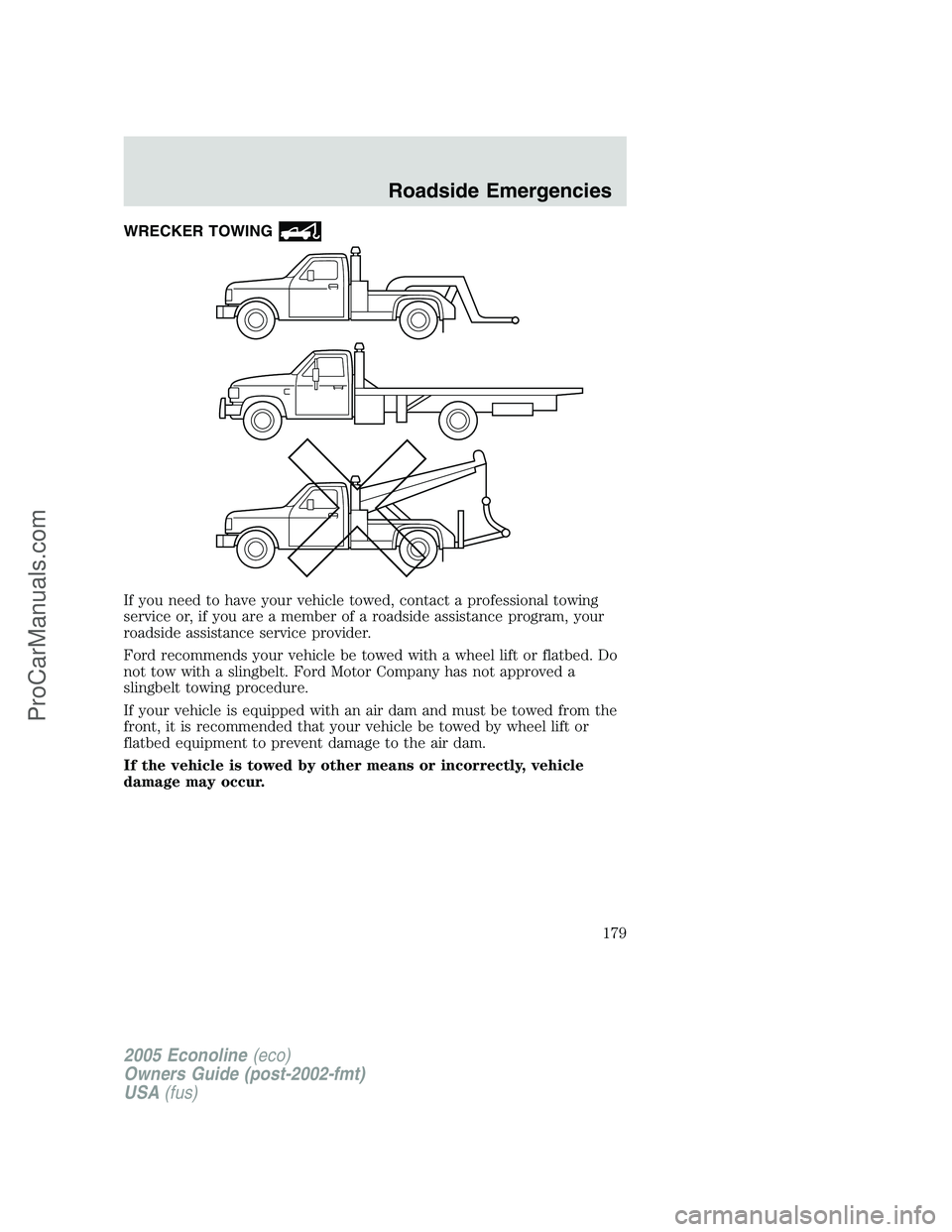 FORD E-450 2005  Owners Manual WRECKER TOWING
If you need to have your vehicle towed, contact a professional towing
service or, if you are a member of a roadside assistance program, your
roadside assistance service provider.
Ford r