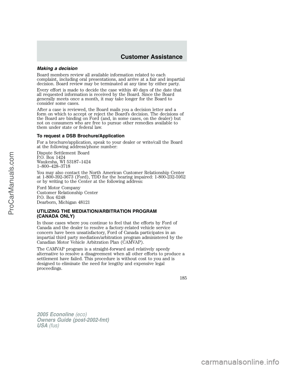 FORD E-450 2005 Owners Manual Making a decision
Board members review all available information related to each
complaint, including oral presentations, and arrive at a fair and impartial
decision. Board review may be terminated at FORD E-450 2005 Owners Manual Making a decision
Board members review all available information related to each
complaint, including oral presentations, and arrive at a fair and impartial
decision. Board review may be terminated at