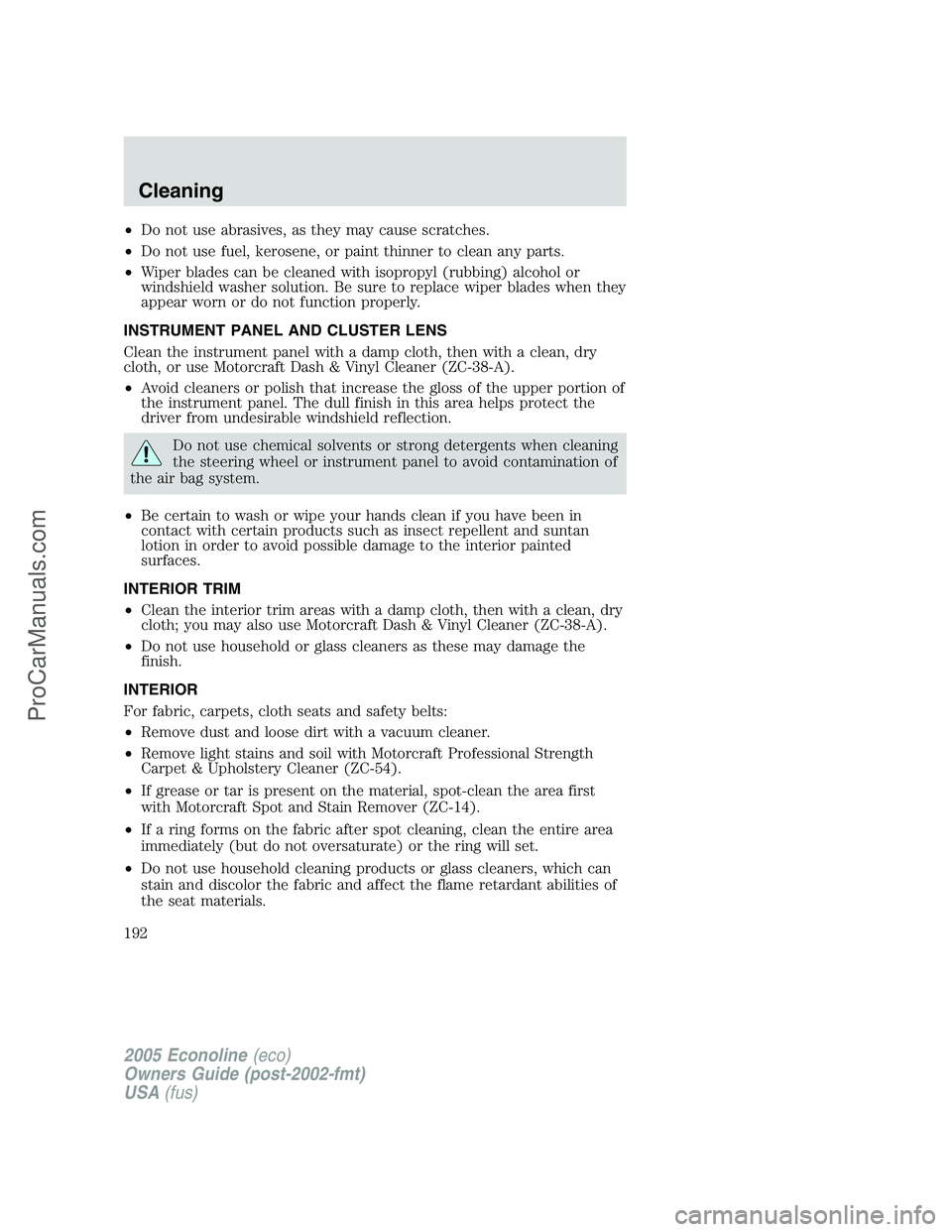 FORD E-450 2005 Owners Manual •Do not use abrasives, as they may cause scratches.
•Do not use fuel, kerosene, or paint thinner to clean any parts.
•Wiper blades can be cleaned with isopropyl (rubbing) alcohol or
windshield w FORD E-450 2005 Owners Manual •Do not use abrasives, as they may cause scratches.
•Do not use fuel, kerosene, or paint thinner to clean any parts.
•Wiper blades can be cleaned with isopropyl (rubbing) alcohol or
windshield w