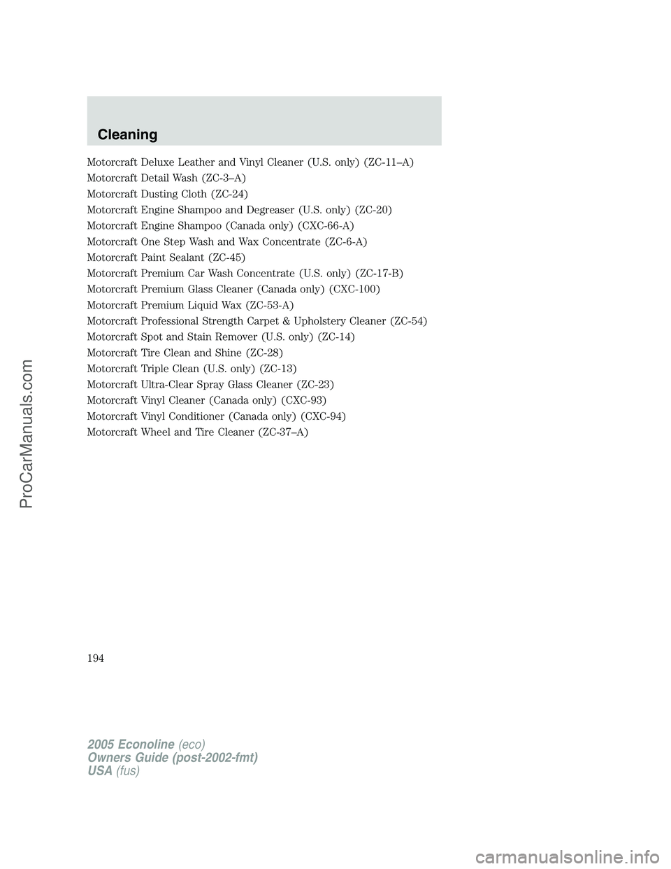 FORD E-450 2005  Owners Manual Motorcraft Deluxe Leather and Vinyl Cleaner (U.S. only) (ZC-11–A)
Motorcraft Detail Wash (ZC-3–A)
Motorcraft Dusting Cloth (ZC-24)
Motorcraft Engine Shampoo and Degreaser (U.S. only) (ZC-20)
Motor