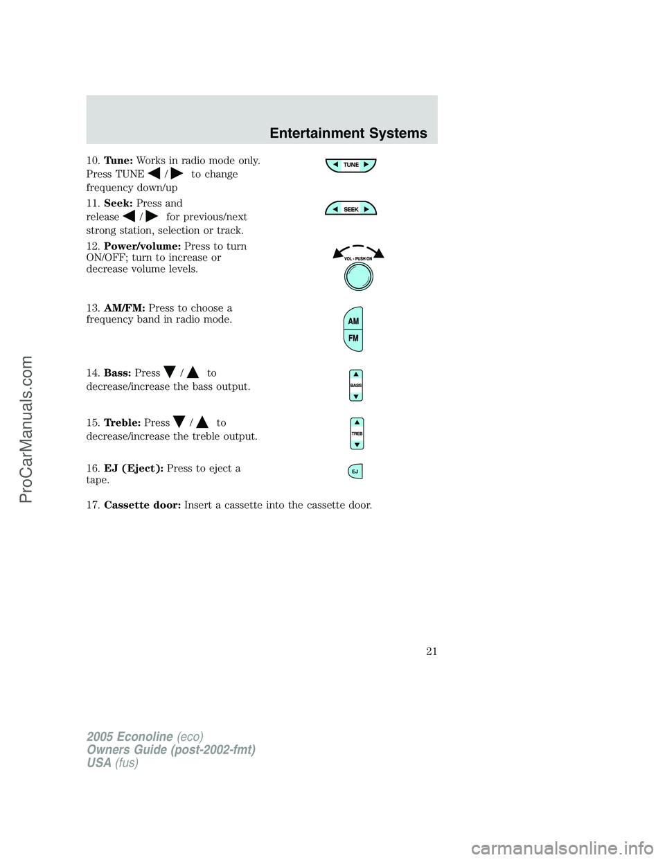 FORD E-450 2005  Owners Manual 10.Tune:Works in radio mode only.
Press TUNE
/to change
frequency down/up
11.Seek:Press and
release
/for previous/next
strong station, selection or track.
12.Power/volume:Press to turn
ON/OFF; turn to