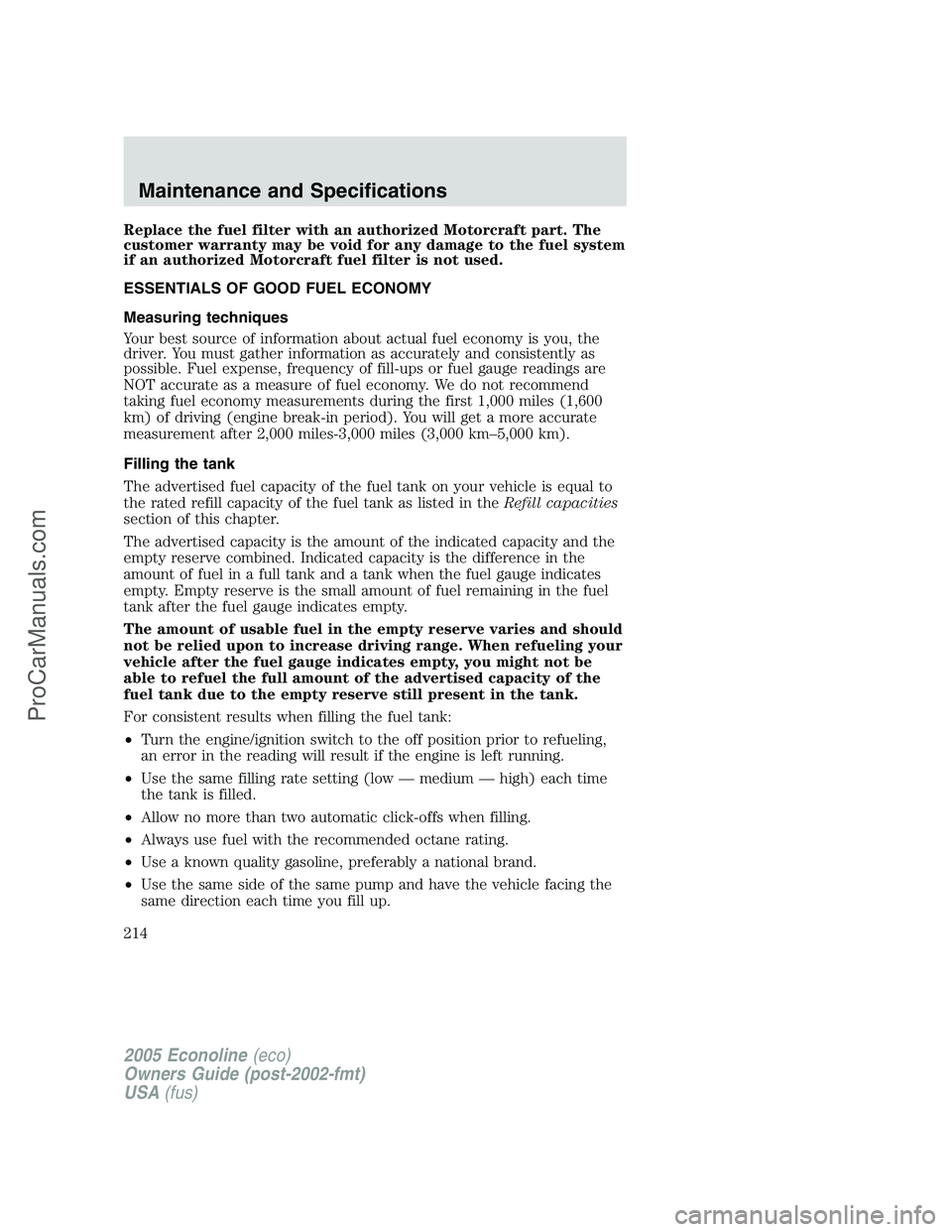 FORD E-450 2005  Owners Manual Replace the fuel filter with an authorized Motorcraft part. The
customer warranty may be void for any damage to the fuel system
if an authorized Motorcraft fuel filter is not used.
ESSENTIALS OF GOOD 