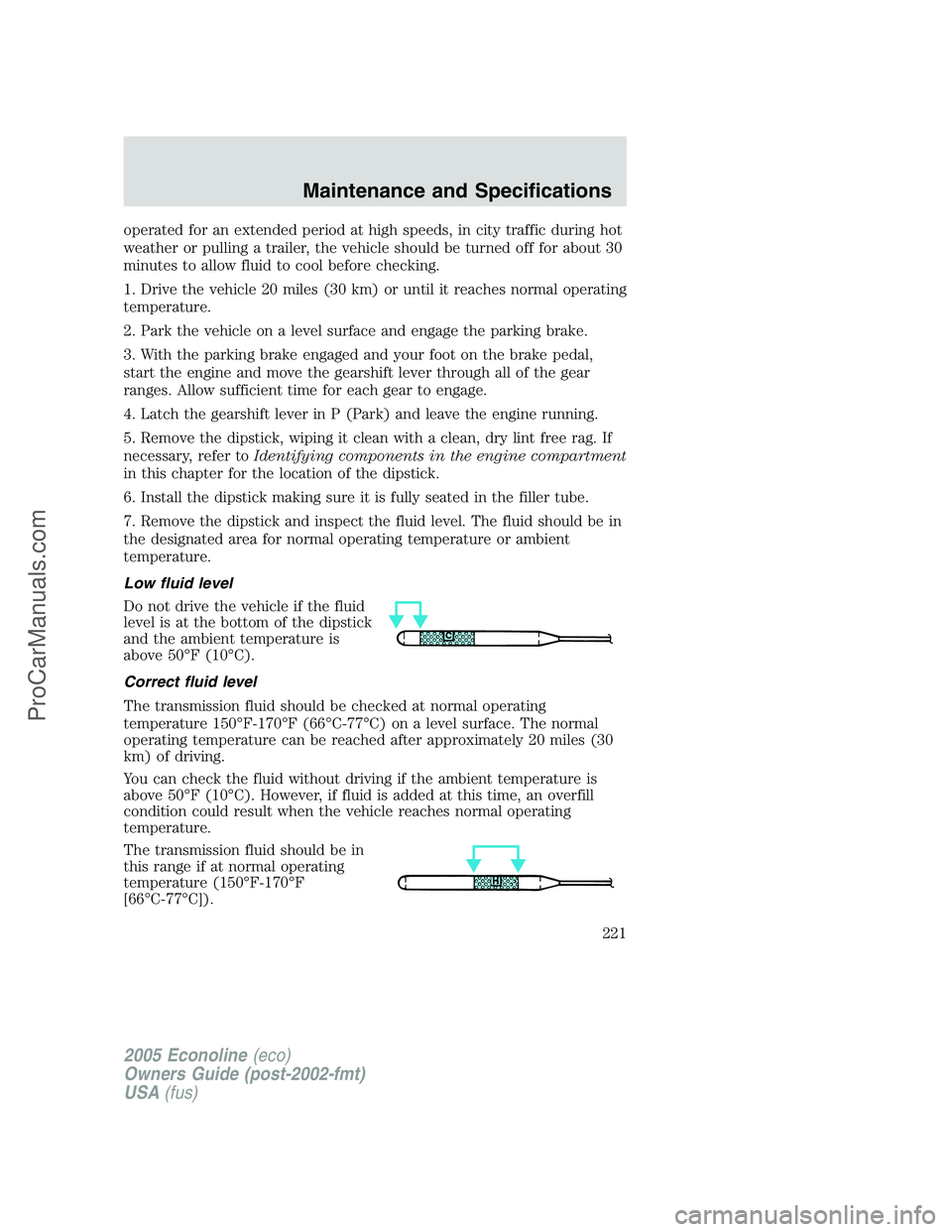 FORD E-450 2005 Owners Manual operated for an extended period at high speeds, in city traffic during hot
weather or pulling a trailer, the vehicle should be turned off for about 30
minutes to allow fluid to cool before checking.
1 FORD E-450 2005 Owners Manual operated for an extended period at high speeds, in city traffic during hot
weather or pulling a trailer, the vehicle should be turned off for about 30
minutes to allow fluid to cool before checking.
1