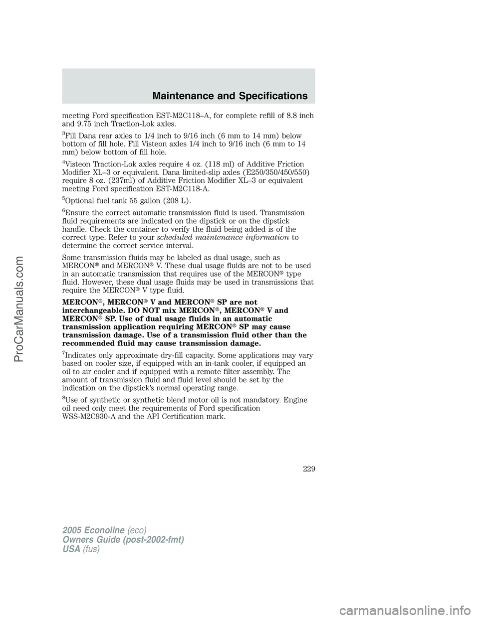 FORD E-450 2005  Owners Manual meeting Ford specification EST-M2C118–A, for complete refill of 8.8 inch
and 9.75 inch Traction-Lok axles.
3Fill Dana rear axles to 1/4 inch to 9/16 inch (6 mm to 14 mm) below
bottom of fill hole. F