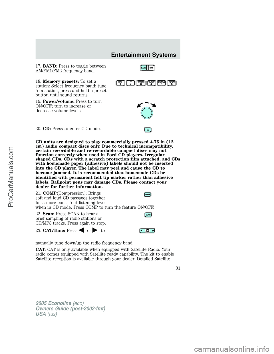 FORD E-450 2005 Owners Manual 17.BAND:Press to toggle between
AM/FM1/FM2 frequency band.
18.Memory presets:To set a
station: Select frequency band; tune
to a station, press and hold a preset
button until sound returns.
19.Power/vo FORD E-450 2005 Owners Manual 17.BAND:Press to toggle between
AM/FM1/FM2 frequency band.
18.Memory presets:To set a
station: Select frequency band; tune
to a station, press and hold a preset
button until sound returns.
19.Power/vo