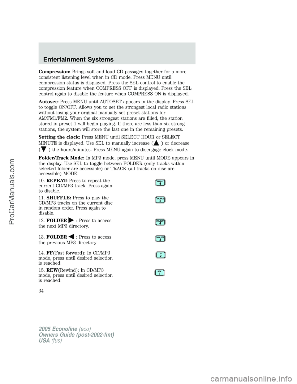 FORD E-450 2005 Owners Manual Compression:Brings soft and loud CD passages together for a more
consistent listening level when in CD mode. Press MENU until
compression status is displayed. Press the SEL control to enable the
compr FORD E-450 2005 Owners Manual Compression:Brings soft and loud CD passages together for a more
consistent listening level when in CD mode. Press MENU until
compression status is displayed. Press the SEL control to enable the
compr