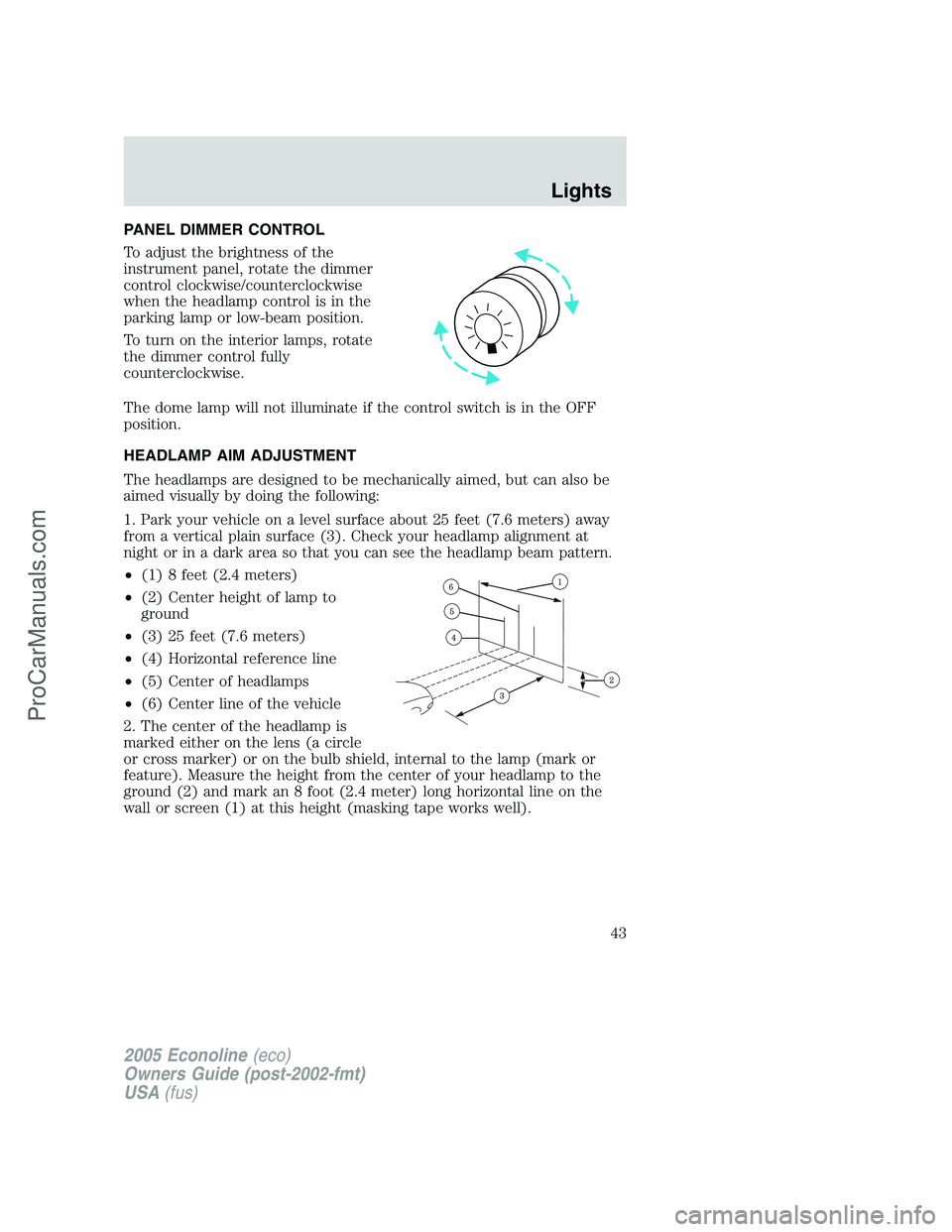 FORD E-450 2005 Owners Manual PANEL DIMMER CONTROL
To adjust the brightness of the
instrument panel, rotate the dimmer
control clockwise/counterclockwise
when the headlamp control is in the
parking lamp or low-beam position.
To tu FORD E-450 2005 Owners Manual PANEL DIMMER CONTROL
To adjust the brightness of the
instrument panel, rotate the dimmer
control clockwise/counterclockwise
when the headlamp control is in the
parking lamp or low-beam position.
To tu