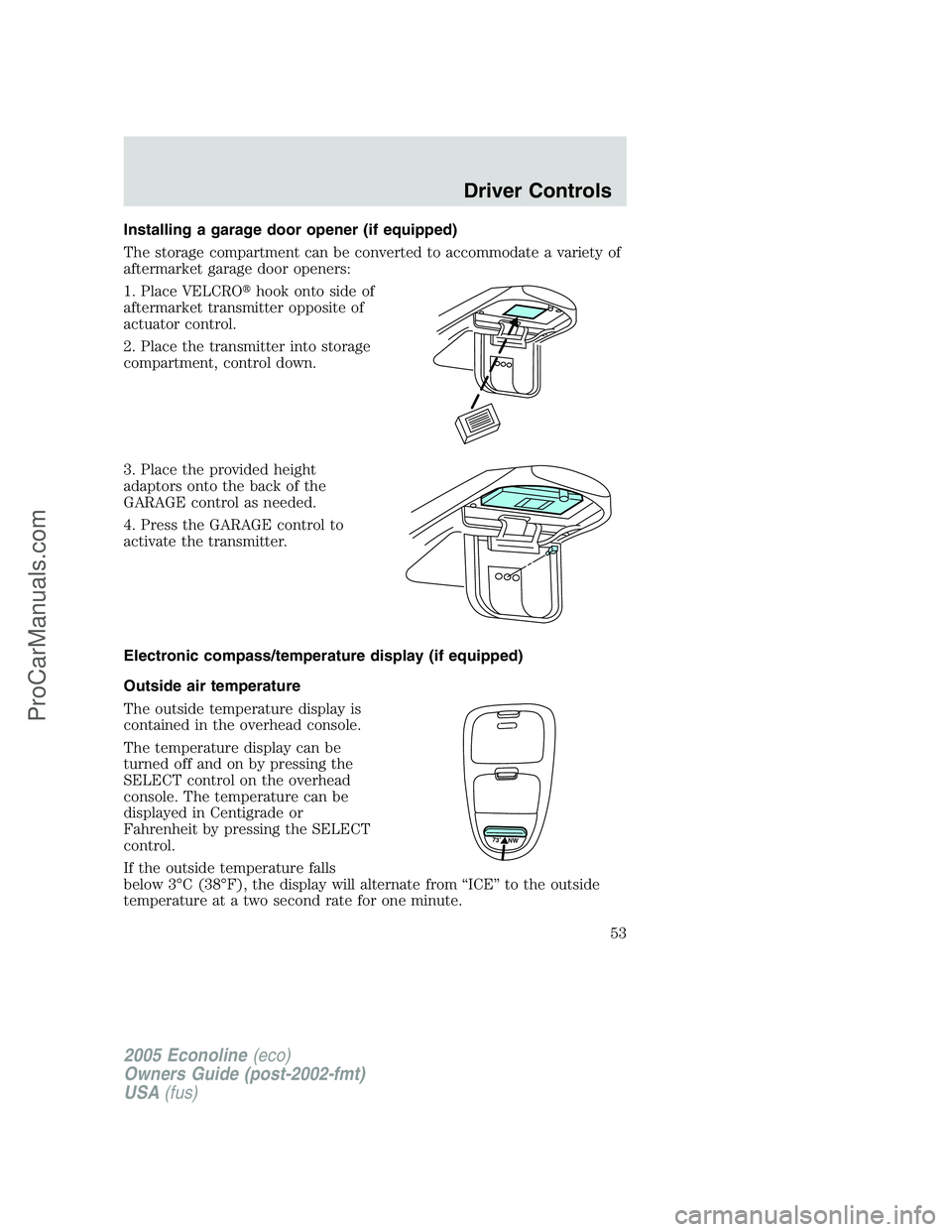 FORD E-450 2005 Owners Manual Installing a garage door opener (if equipped)
The storage compartment can be converted to accommodate a variety of
aftermarket garage door openers:
1. Place VELCROhook onto side of
aftermarket transm FORD E-450 2005 Owners Manual Installing a garage door opener (if equipped)
The storage compartment can be converted to accommodate a variety of
aftermarket garage door openers:
1. Place VELCROhook onto side of
aftermarket transm