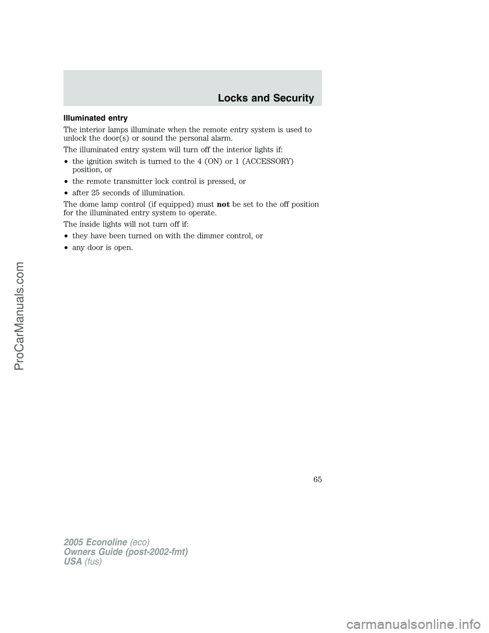 FORD E-450 2005  Owners Manual Illuminated entry
The interior lamps illuminate when the remote entry system is used to
unlock the door(s) or sound the personal alarm.
The illuminated entry system will turn off the interior lights i