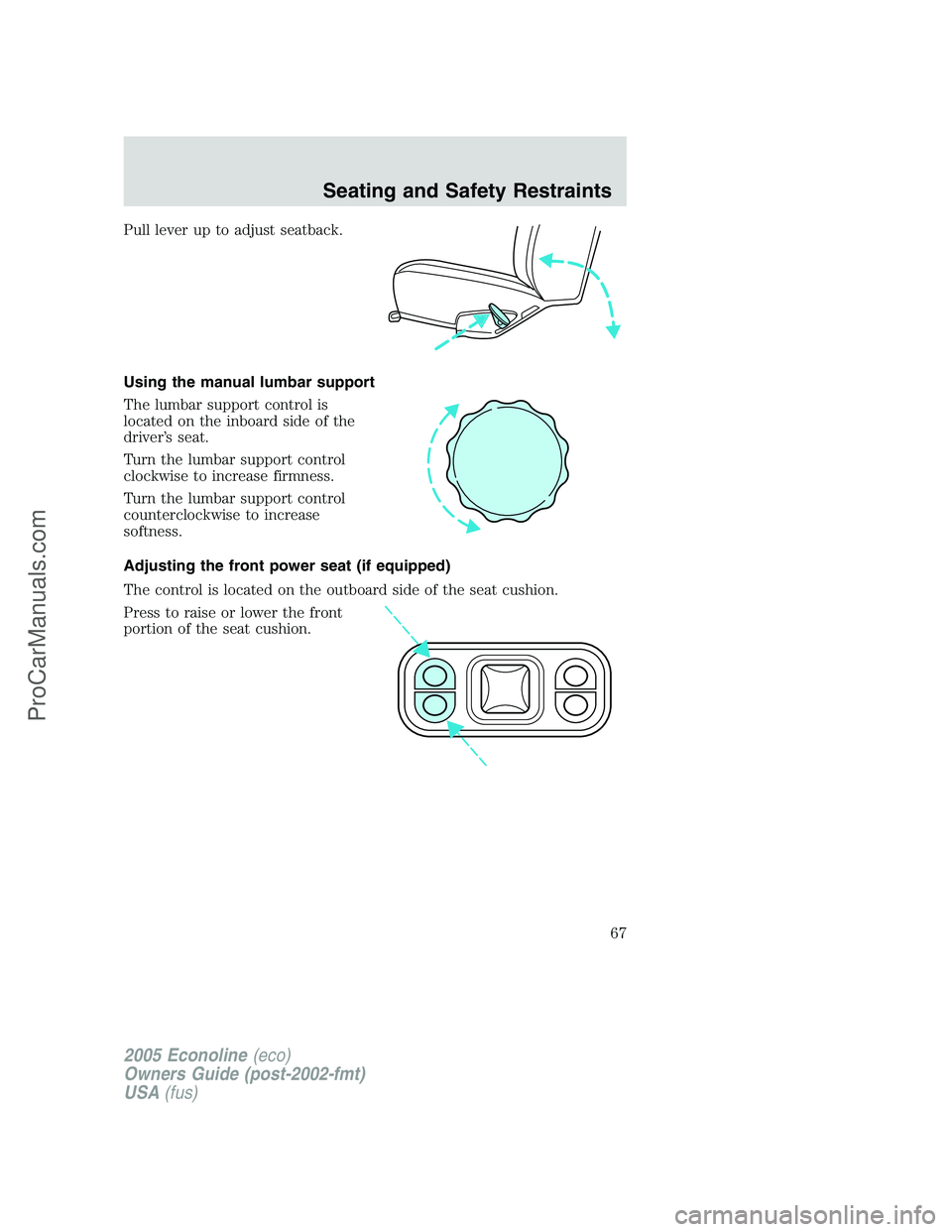FORD E-450 2005  Owners Manual Pull lever up to adjust seatback.
Using the manual lumbar support
The lumbar support control is
located on the inboard side of the
driver’s seat.
Turn the lumbar support control
clockwise to increas